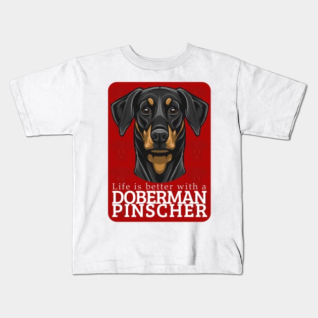 Life is Better with a Doberman Pinscher Dog! Especially for Doberman owners! Kids T-Shirt by rs-designs